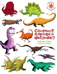 Catherine Leblanc et Roland Garrigue - Comment ratatiner les dinosaures ?.