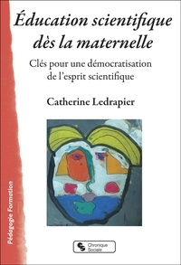 Catherine Ledrapier - Education scientifique dès la maternelle - Clés pour une démocratisation de l'esprit scientifique.