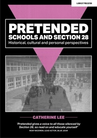 Catherine Lee - Pretended: Schools and Section 28 - Historical, Cultural and Personal Perspectives.