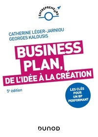 Catherine Léger-Jarniou et Georges Kalousis - Business Plan, de l'idée à la création - 5e éd. - Les clés pour un BP performant.