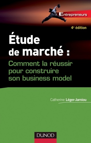 Catherine Léger-Jarniou - Etude de marché - 4e éd. - Comment la réussir pour construire son business model.