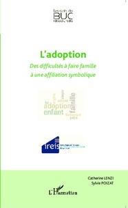 Catherine Lenzi et Sylvie Poizat - L'adoption - Des difficultés à faire famille à une affiliation symbolique.