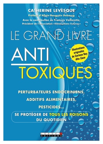 Catherine Levesque - Le grand livre antitoxique - Perturbateurs endocriniens, additifs alimentaires, pesticides... Se protéger de tous les poisons du quotidien.