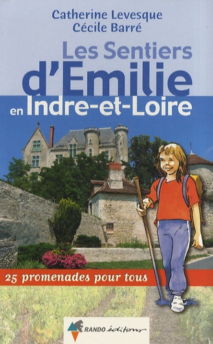 Catherine Levesque et Cécile Barré - Les sentiers d'Emilie en Indre-et-Loire - 25 promenades pour tous.