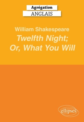 Catherine Lisak et  Collectif - Agrégation Anglais 2025 - William Shakespeare, Twelfth Night; Or, What You Will.