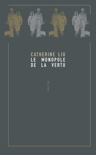 Catherine Liu - Le monopole de la vertu - Contre la classe managériale.