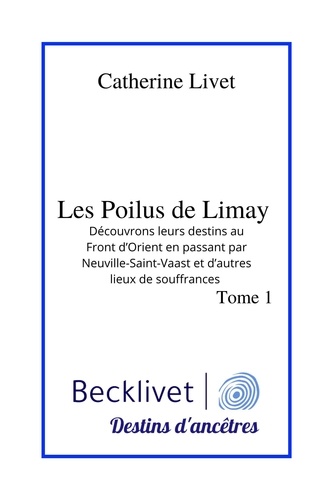 Catherine Livet - Les Poilus de Limay - Découvrons leurs destins au Front d'Orient en passant par Neuville-Saint-Vaast et d'autres lieux de.