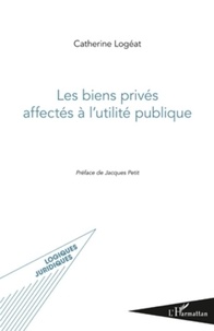 Catherine Logéat - Les biens privés affectés à l'utilité publique.