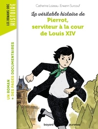 Catherine Loizeau et Erwann Surcouf - La véritable histoire de Pierrot, serviteur à la cour de Louis XIV.