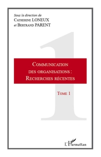 Catherine Loneux et Bertrand Parent - Communication des organisations : recherches récentes - Tome 1.