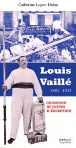 Catherine Lopez-Dréau - Louis Vaillé - Un champion de joutes d'exception (1883-1932).