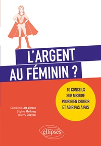 Catherine Lott-Vernet et Sophie Muffang - L'argent au féminin ? - 10 conseils sur mesure pour bien choisir et agir pas à pas.