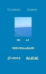 Catherine Louisonnes - De la Merveilleuse Sphère Bleue.
