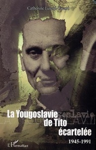 Catherine Lutard-Tavard - La Yougoslavie de Tito écartelée : 1945-1991.