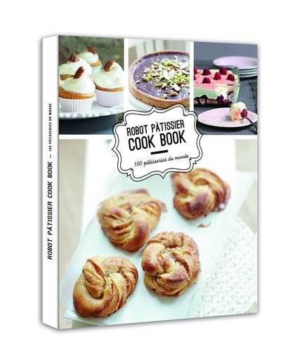 Robot pâtissier Cook Book. 100 pâtisseries du monde
