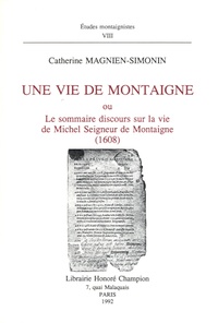 Catherine Magnien - Une Vie de Montaigne ou le sommaire discours sur la vie de Michel, seigneur de Montaigne, 1608.