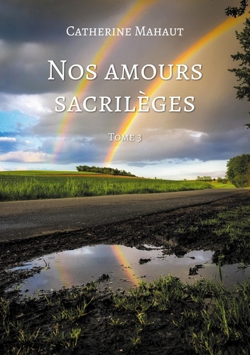 Catherine Mahaut - Nos amours sacrilèges Tome 3 : .