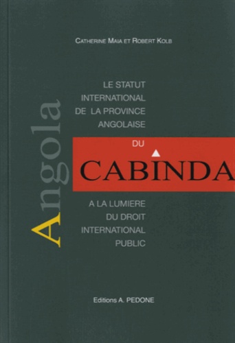 Catherine Maia et Robert Kolb - Le statut international de la province angolaise du Cabinda à la lumière du droit international public.