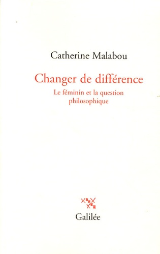 Catherine Malabou - Changer de différence - Le féminin et la question philosophique.