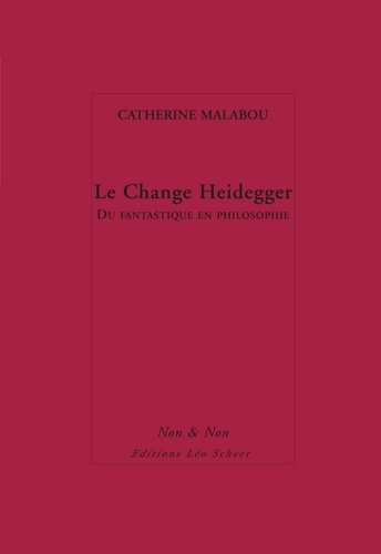 Le Change Heidegger. Du fantastique en philosophie