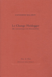 Catherine Malabou - Le change Heidegger - Du fantastique en philosophie.