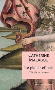 Catherine Malabou - Le plaisir effacé - Clitoris et pensée.