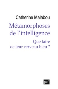 Catherine Malabou - Métamorphoses de l'intelligence - Que faire de leur cerveau bleu ?.
