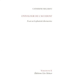 Catherine Malabou - Ontologie de l'accident - Essai sur la plasticité destructrice.