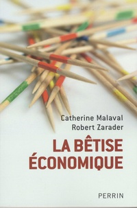 Catherine Malaval et Robert Zarader - La bêtise économique.
