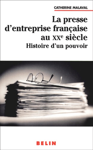 Catherine Malaval - La Presse D'Entreprise Francaise Au Xxeme Siecle. Histoire D'Un Pouvoir.
