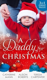 Catherine Mann et Alison Roberts - A Daddy For Christmas - Yuletide Baby Surprise / Maybe This Christmas...? / The Sheriff's Doorstep Baby.