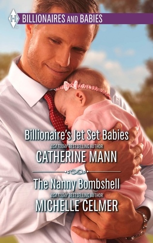 Catherine Mann et Michelle Celmer - Billionaire's Jet Set Babies &amp; The Nanny Bombshell - Billionaire's Jet Set Babies / The Nanny Bombshell.