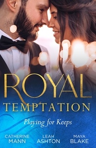 Catherine Mann et Leah Ashton - Royal Temptation: Playing For Keeps - His Thirty-Day Fiancée / The Prince's Fake Fiancée / Crown Prince's Bought Bride.