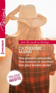 Catherine Mann - Un ranch en héritage - Une passion retrouvée - Une maman à courtiser - Son plus tendre secret.