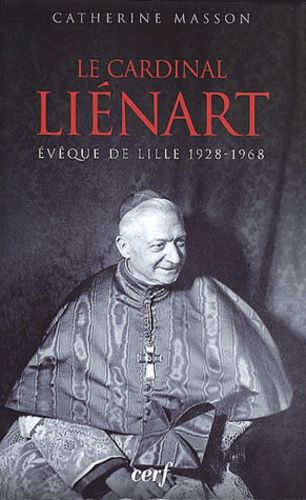 Catherine Masson - Le Cardinal Lienart, Eveque De Lille, 1928-1968.