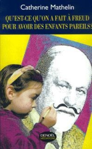 Qu'est-ce qu'on a fait à Freud pour avoir des enfants pareils ? Notes aux parents épris de psychanalyse