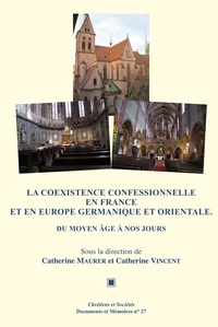 Catherine Maurer et Catherine Vincent - La coexistence confessionnelle en France et en Europe germanique et orientale - Du Moyen Age à nos jours.