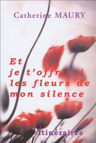 Catherine Maury - Et je t'offrirai les fleurs de mon silence....