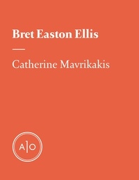 Catherine Mavrikakis - Bret Easton Ellis: l’écrivain des générations Asperger.
