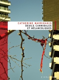 Catherine Mavrikakis - Deuils cannibales et mélancoliques.