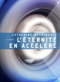 Catherine Mavrikakis - L'éternité en accéléré.