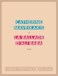 Catherine Mavrikakis - La ballade d'Ali Baba.