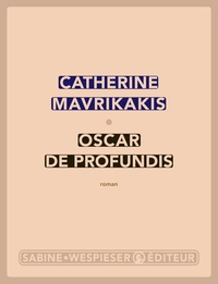 Catherine Mavrikakis - Oscar de Profundis.