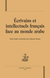 Ecrivains et intellectuels français face au monde arabe
