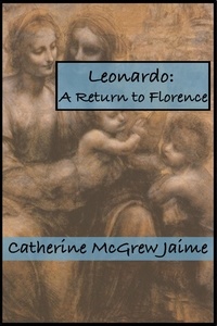  Catherine McGrew Jaime - Leonardo: A Return to Florence - The Life and Travels of da Vinci, #4.