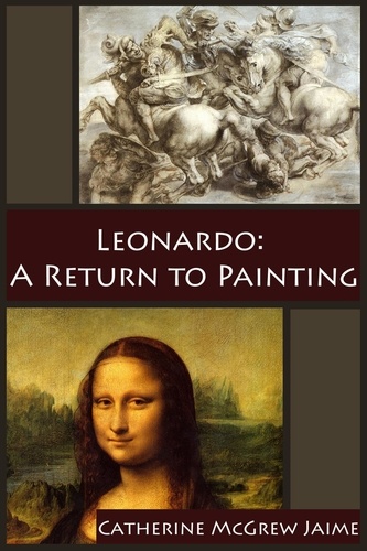  Catherine McGrew Jaime - Leonardo: A Return to Painting - The Life and Travels of da Vinci, #5.