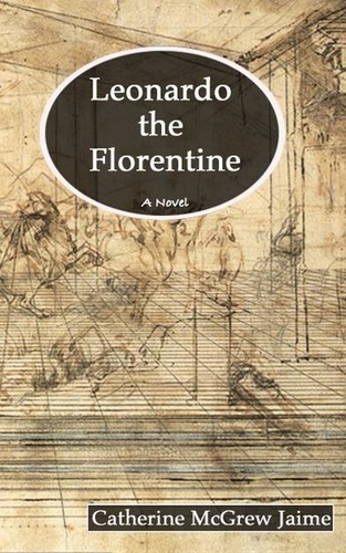  Catherine McGrew Jaime - Leonardo the Florentine - The Life and Travels of da Vinci, #1.