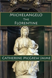  Catherine McGrew Jaime - Michelangelo the Florentine.
