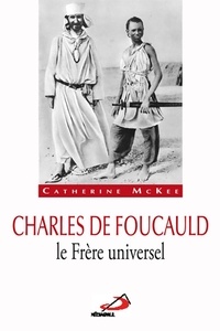 Catherine McKee - Charles de Foucauld, le frère universel.