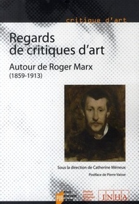 Catherine Méneux - Regards de critiques d'art - Autour de Roger Marx (1859-1913).